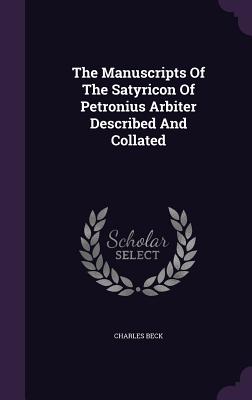 The Manuscripts Of The Satyricon Of Petronius Arbiter Described And Collated - Beck, Charles