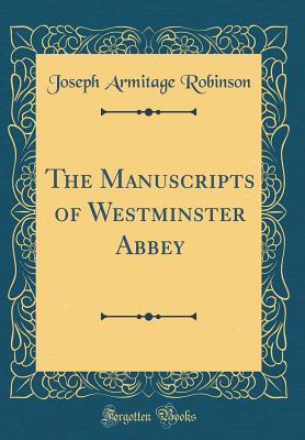 The Manuscripts of Westminster Abbey (Classic Reprint) - Robinson, Joseph Armitage