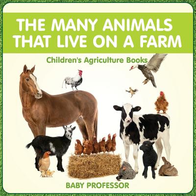 The Many Animals That Live on a Farm - Children's Agriculture Books - Baby Professor