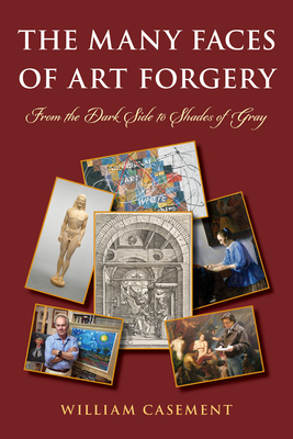 The Many Faces of Art Forgery: From the Dark Side to Shades of Gray - Casement, William