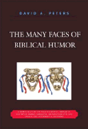 The Many Faces of Biblical Humor: A Compendium of the Most Delightful, Romantic, Humorous, Ironic, Sarcastic, or Pathetically Funny Stories in Scripture