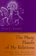 The Many Hands of My Relations: French and Indians on the Lower Missouri - Thorne, Tanis C