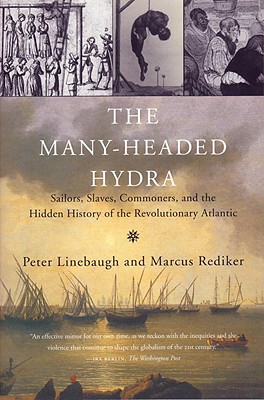 The Many-Headed Hydra: Sailors, Slaves, Commoners, and the Hidden History of the Revolutionary Atlantic - Linebaugh, Peter, and Rediker, Marcus Buford