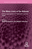 The Many Lives of the Batman: Critical Approaches to a Superhero and His Media