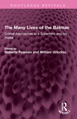 The Many Lives of the Batman: Critical Approaches to a Superhero and His Media - Pearson, Roberta (Editor), and Uricchio, William (Editor)