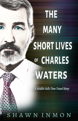 The Many Short Lives of Charles Waters: A Middle Falls Time Travel Story - Inmon, Shawn