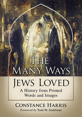 The Many Ways Jews Loved: A History from Printed Words and Images - Harris, Constance