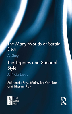 The Many Worlds of Sarala Devi: A Diary & the Tagores and Sartorial Style: A Photo Essay - Ray, Sukhendu, and Karlekar, Malavika, and Ray, Bharati