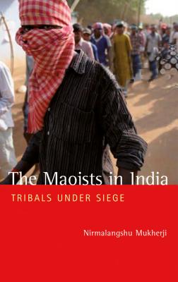 The Maoists in India: Tribals Under Siege - Mukherji, Nirmalangshu