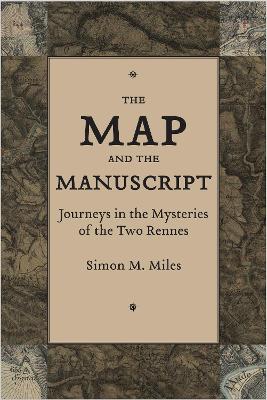 The Map and the Manuscript: Journeys in the Mysteries of the Two Rennes - Miles, Simon M.