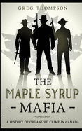 The Maple Syrup Mafia: A History of Organized Crime in Canada