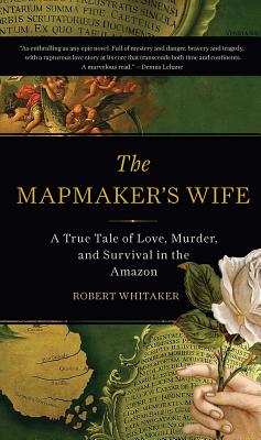 The Mapmaker's Wife: A True Tale of Love, Murder, and Survival in the Amazon - Whitaker, Robert, Dr.
