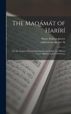 The Maqamat of Hariri; For the Degree of Honor Examination in Arabic, for Officers in the Military and Civil Services - Sim Ibn 'al, Called Al-Arr (Creator), and Sullivan, Jarrett Henry