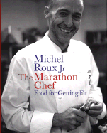 The Marathon Chef: Food for Getting Fit - Roux, Michel, Jr., and Roux Jr, Michel