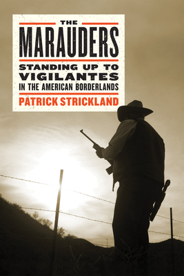 The Marauders: Standing Up to Vigilantes in the American Borderlands - Strickland, Patrick