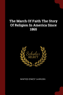 The March of Faith the Story of Religion in America Since 1865