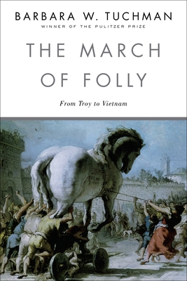 The March of Folly: From Troy to Vietnam - Tuchman, Barbara W