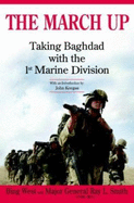 The March Up: Taking Baghdad with the 1st Marine Division - West, Bing, and West, Francis J, and Smith, Ray L, Major General
