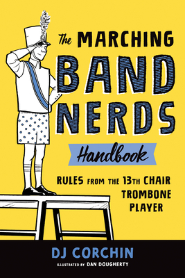 The Marching Band Nerds Handbook: Rules from the 13th Chair Trombone Player - Corchin, DJ