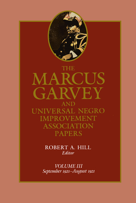 The Marcus Garvey and Universal Negro Improvement Association Papers, Vol. III: September 1920-August 1921 Volume 3 - Garvey, Marcus, and Hill, Robert Abraham (Editor), and Ball, Tevvy (Contributions by)