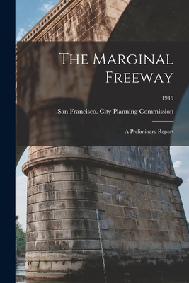 The Marginal Freeway: a Preliminary Report; 1945 - San Francisco (Calif ) City Planning (Creator)