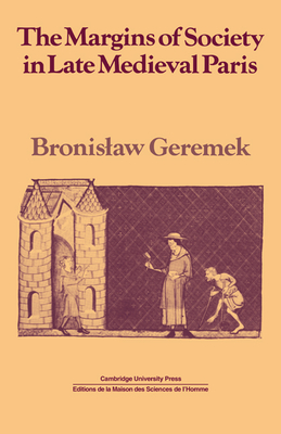 The Margins of Society in Late Medieval Paris - Geremek, Bronislaw, and Birrell, Jean (Translated by), and Schmitt, Jean-Claude (Foreword by)