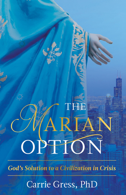 The Marian Option: God's Solution to a Civilization in Crisis - Carrie, Gress, PhD