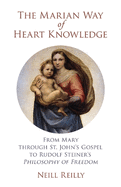 The Marian Way of Heart Knowledge: From Mary Through St. John's Gospel to Rudolf Steiner's Philosophy of Freedom