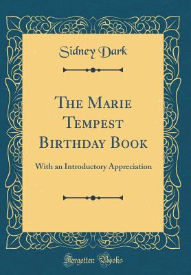 The Marie Tempest Birthday Book: With an Introductory Appreciation (Classic Reprint) - Dark, Sidney