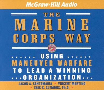 The Marine Corps Way: Using Maneuver Warfare to Lead a Winning Organization - Santamaria, Jason A