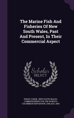 The Marine Fish And Fisheries Of New South Wales, Past And Present, In Their Commercial Aspect - Cohen, Philip, and New South Wales Commissioners for the (Creator), and Chicago