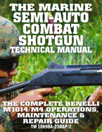 The Marine Semi-Auto Combat Shotgun Technical Manual: The Complete Benelli M1014/M4 Operations, Maintenance & Repair Guide - Full Size Edition (TM 10698a-23b&p/2)