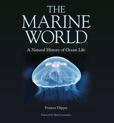 The Marine World: A Natural History of Ocean Life - Dipper, Frances, and Carwardine, Mark (Foreword by)