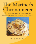 The Mariner's Chronometer: Structure, Function, Maintenance and History. - Morris, W J