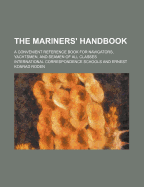 The Mariners' Handbook; A Convenient Reference Book for Navigators, Yachtsmen, and Seamen of All Classes