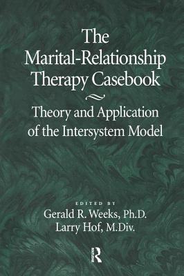 The Marital-Relationship Therapy Casebook: Theory & Application Of The Intersystem Model - Weeks, Gerald, and Hof, Larry