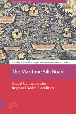 The Maritime Silk Road: Global Connectivities, Regional Nodes, Localities - Bill, Franck (Editor), and Mehendale, Sanjyot (Editor), and Lankton, James (Editor)