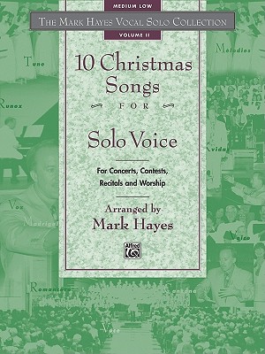 The Mark Hayes Vocal Solo Collection -- 10 Christmas Songs for Solo Voice: For Concerts, Contests, Recitals, and Worship (Medium Low Voice) - Hayes, Mark