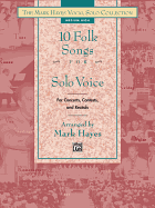 The Mark Hayes Vocal Solo Collection -- 10 Folk Songs for Solo Voice: For Concerts, Contests, and Recitals (Medium Low Voice)