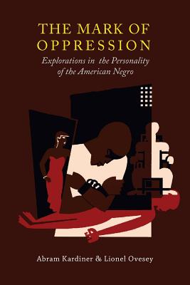 The Mark of Oppression: Explorations in the Personality of the American Negro - Kardiner, Abram, and Ovesey, Lionel