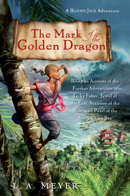 The Mark of the Golden Dragon: Being an Account of the Further Adventures of Jacky Faber, Jewel of the East, Vexation of the West - Meyer, L A
