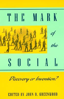 The Mark of the Social: Discovery or Invention? - Greenwood, John D (Editor), and Gergen, Kenneth J (Contributions by), and Gilbert, Margaret (Contributions by)