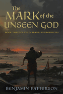 The Mark of the Unseen God: Book Three of the Markulian Prophecies