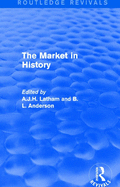 The Market in History (Routledge Revivals): Papers Presented at a Symposium Held 9-13 September 1984 at St George's House, Windsor Castle, Under the Auspices of the Liberty Fund