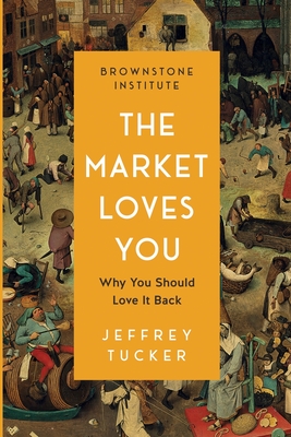 The Market Loves You: Why You Should Love It Back - Tucker, Jeffrey, and Mendozzi, Vanessa (Cover design by)