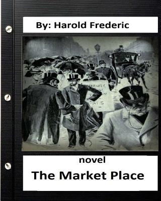 The Market Place, NOVEL by: Harold Frederic - Fisher, Harrison, and Frederic, Harold