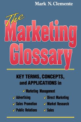 The Marketing Glossary: Key Terms, Concepts and Applications - Clemente, Mark N