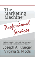 The Marketing Machine(R) for Professional Services: Endless quality referrals for lawyers, accountants, consultants, and more