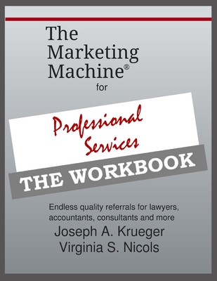 The Marketing Machine(R) for Professional Services - THE WORKBOOK: Endless quality referrals for lawyers, accountants, consultants, and more - Nicols, Virginia S, and Krueger, Joseph A