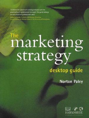 The Marketing Strategy Desktop Guide - Paley, Norton